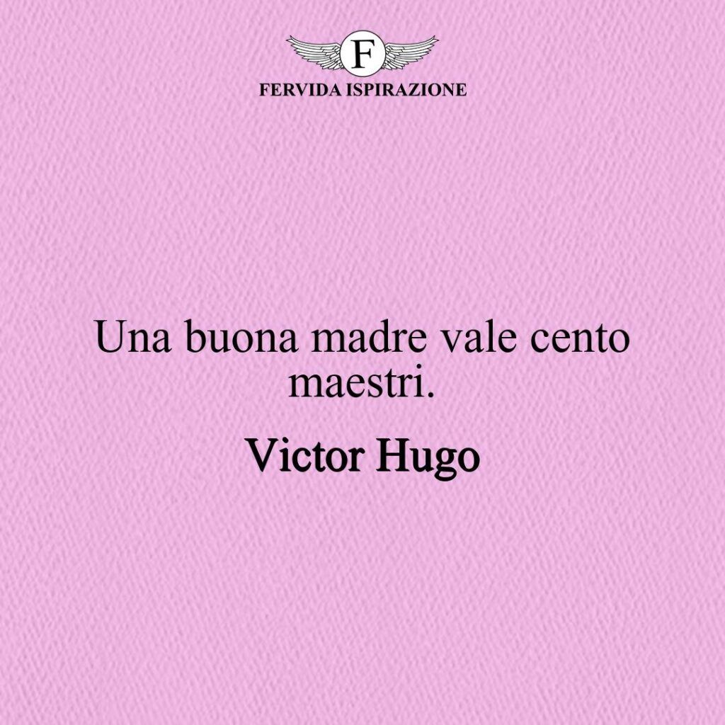Una buona madre vale cento maestri.  ~ Victor Hugo