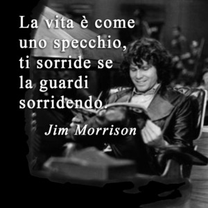 Jim Morrison La vita è come uno specchio, ti sorride se la guardi sorridendo